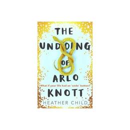 Undoing of Arlo Knott - Heather Child, editura Little Brown Books Group