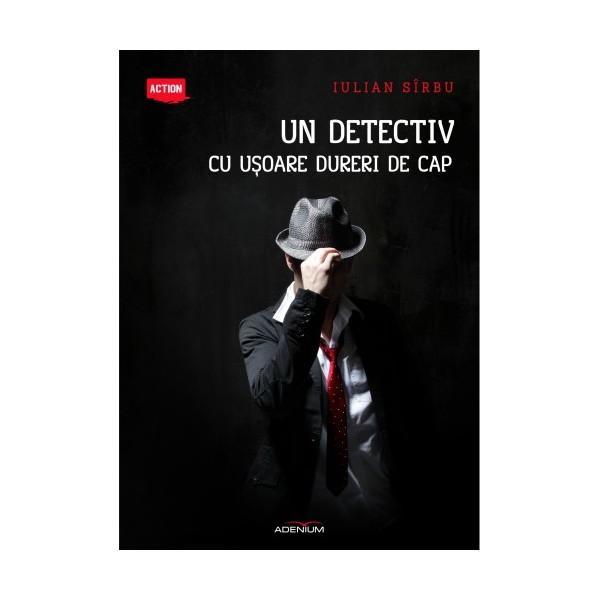 Un detectiv cu usoare dureri de cap - iulian sirbu, editura adenium