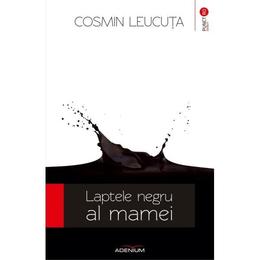 Laptele negru al mamei - Cosmin Leucuta, editura Adenium