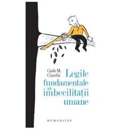 Legile fundamentale ale imbecilitatii umane - carlo m. cipolla, editura humanitas