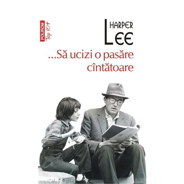 ...Sa ucizi o pasare cintatoare - Harper Lee, editura Polirom