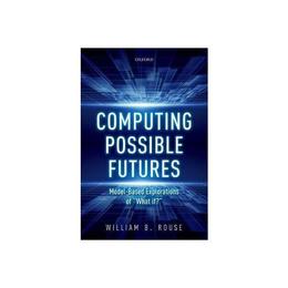 Computing Possible Futures - William B Rouse, editura Turnaround Publisher Services