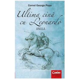 Ultima cina cu leonardo. anula - cornel george popa, editura corint