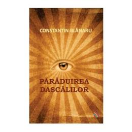 Paraduirea dascalilor - constantin blanaru, editura ecou transilvan