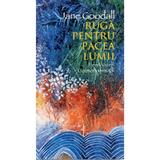 Ruga pentru pacea lumii - Jane Goodall, Feeroozeh Golmohammadi, editura Didactica Publishing House