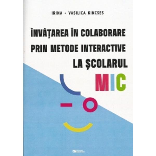 Invatarea in colaborare prin metode interactive la scolarul mic - irina-vasilica kincses, editura rovimed