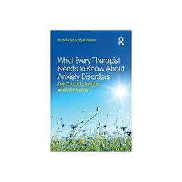What Every Therapist Needs to Know About Anxiety Disorders - Martin N Seif, editura John Murray Publishers