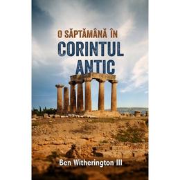 O saptamana in Corintul Antic - Ben Witherington, editura Casa Cartii
