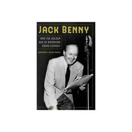 Jack Benny and the Golden Age of American Radio Comedy, editura University Of California Press