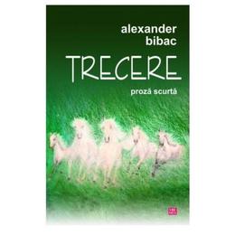 Trecere. Proza scurta - Alexander Bibac, editura Vremea