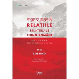 Relatiile bilaterale chino-romane - Lin Ting, Constatntin Lupeanu, editura Libris Editorial