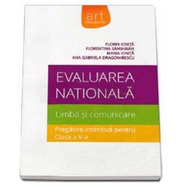Evaluarea nationala. Limba si comunicare. Pregatire intensiva cls 5 - Florin Ionita, editura Grupul Editorial Art