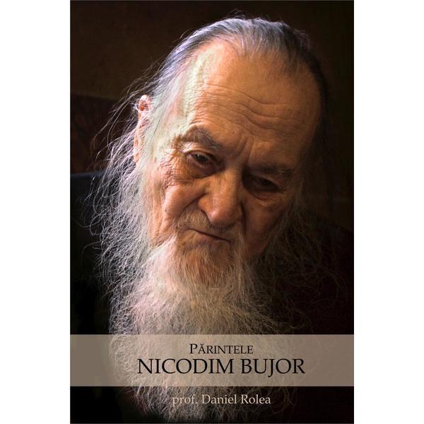 Parintele Nicodim Bujor - Prof. Dr. Daniel Rolea, editura Bizantina