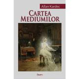 Cartea mediumilor - Allan Kardec, editura Dexon