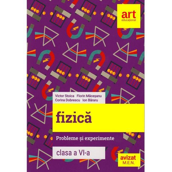 Fizica - Clasa 6 - Probleme si experimente - Florin Macesanu, Victor Stoica, editura Grupul Editorial Art