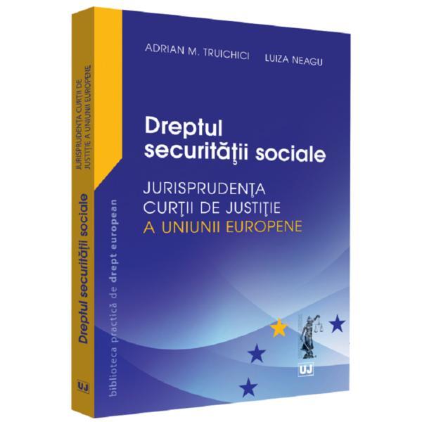 Dreptul securitatii sociale. jurisprudenta curtii de justitie a uniunii europene - adrian m. truichici, luiza neagu, editura universul juridic