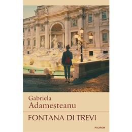 Fontana di trevi - gabriela adamesteanu, editura polirom