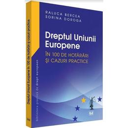 Dreptul uniunii europene in 100 de hotarari si cazuri practice - raluca bercea, sorina doroga, editura universul juridic