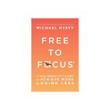 Free to Focus - Michael Hyatt, editura Fourth Estate