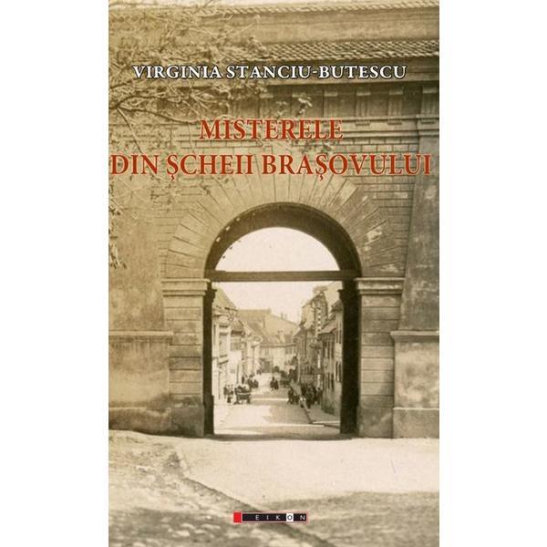 Misterele din scheii brasovului - virginia stanciu-butescu, editura eikon