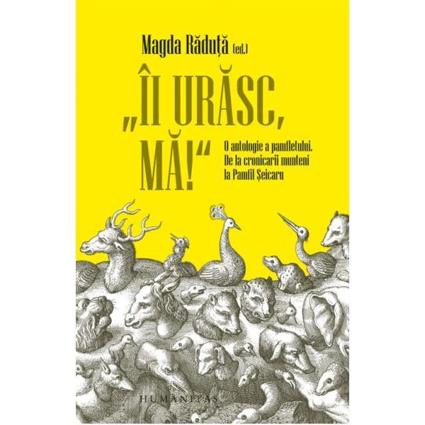 Ii urasc, ma! O antologie a pamfletului - Magda Raduta, editura Humanitas