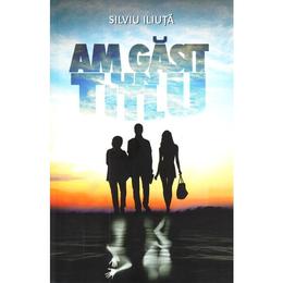 Am gasit un titlu - silviu iliuta, editura bookzone