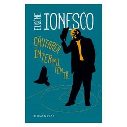 Cautarea intermitenta - eugene ionesco, editura humanitas