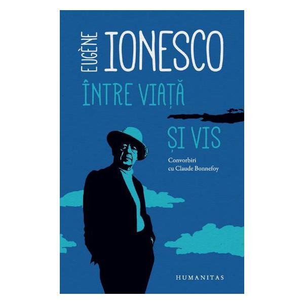 Intre viata si vis - eugene ionesco, editura humanitas