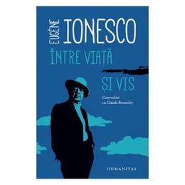 Intre viata si vis - Eugene Ionesco, editura Humanitas