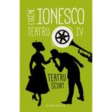 Teatru IV: Teatru scurt - Eugene Ionesco, editura Humanitas