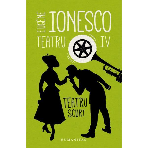 Teatru iv: teatru scurt - eugene ionesco, editura humanitas