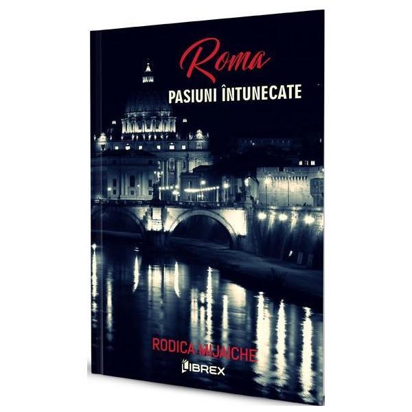 Roma. Pasiuni intunecate - Rodica Mijaiche, editura Librex Publishing