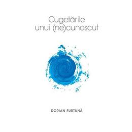 Cugetarile unui (ne)cunoscut - dorian furtuna, editura litera