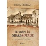 In umbra lui Shakespeare - Un roman istoric din Transilvania - Walter Ubelhart, editura Walter Ubelhart