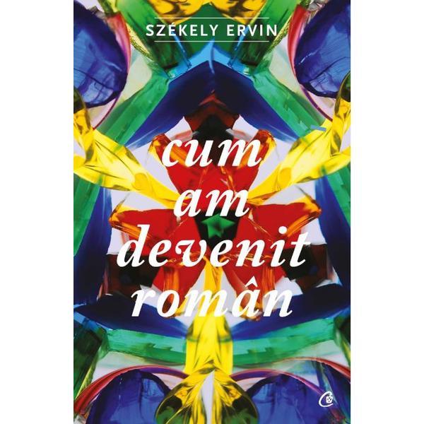 Cum am devenit roman - szekely ervin, editura curtea veche