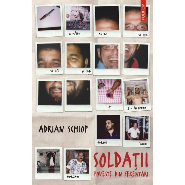 Soldatii. poveste din ferentari - adrian schiop, editura polirom