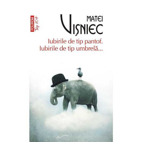Iubirile de tip pantof. Iubirile de tip umbrela... - Matei Visniec, editura Polirom