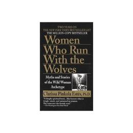 Women Who Run with Wolves - Clarissa Pinkola Estes, editura Ingram International Inc