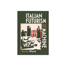 Italian Futurism and the Machine - Katia Pizzi, editura Fair Winds Press