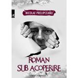 Roman sub acoperire - Nicolae Prelipceanu, editura Cartea Romaneasca