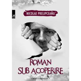 Roman sub acoperire - nicolae prelipceanu, editura cartea romaneasca
