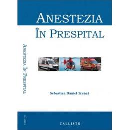 Anestezia in prespital - Sebastian Daniel Tranca, editura Callisto