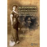 Alexandrina Cantacuzino Si Miscarea Feminista Din Anii Interbelici Vol. 1 - Anemari Monica Negru, editura Cetatea De Scaun