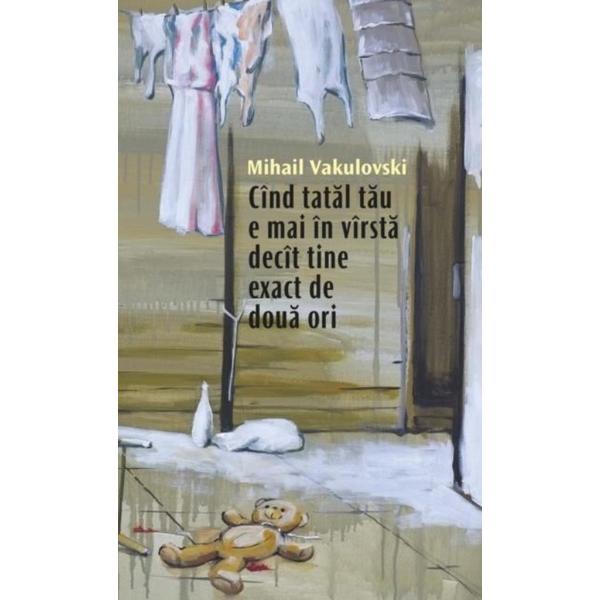 Cand tatal tau e mai in varsta decat tine exact de doua ori - mihail vakulovski, editura casa de pariuri literare
