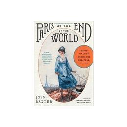 Paris at the End of the World - John Baxter, editura Amberley Publishing Local