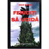 Fericiti sa ucida - Ioan Barbu, editura Fortuna