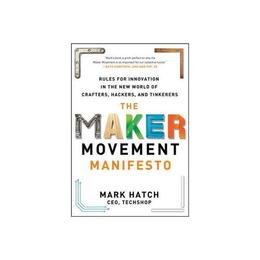 Maker Movement Manifesto: Rules for Innovation in the New Wo - Mark Hatch, editura Amberley Publishing Local