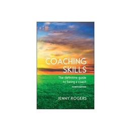 Coaching Skills: The Definitive Guide to Being a Coach - Jenny Rogers, editura Open University Press