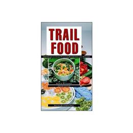 Trail Food: Drying and Cooking Food for Backpacking and Padd - Kesselheim, editura Amberley Publishing Local