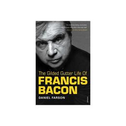 Gilded Gutter Life Of Francis Bacon - Daniel Farson, editura Amberley Publishing Local